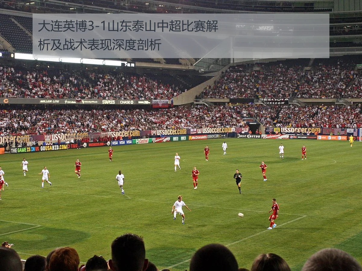 大连英博3-1山东泰山中超比赛解析及战术表现深度剖析