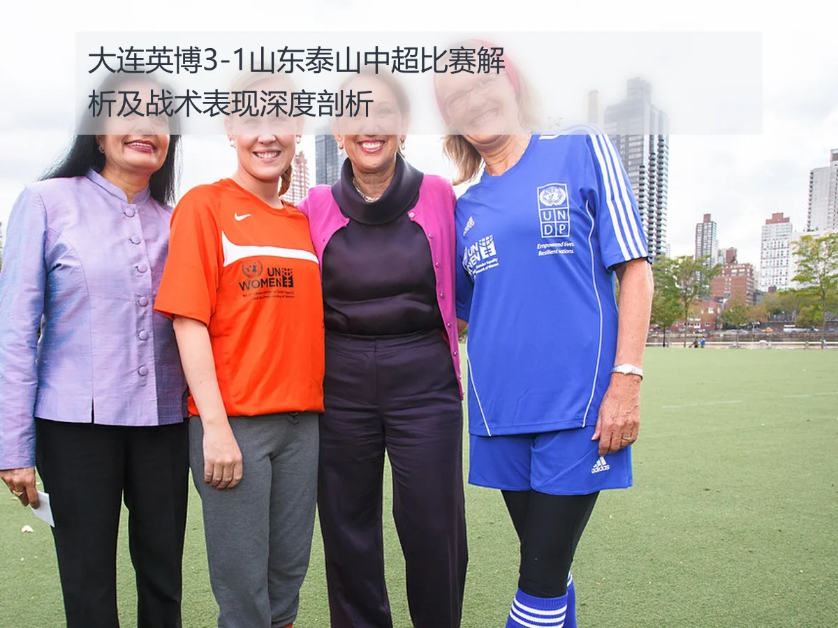 大连英博3-1山东泰山中超比赛解析及战术表现深度剖析
